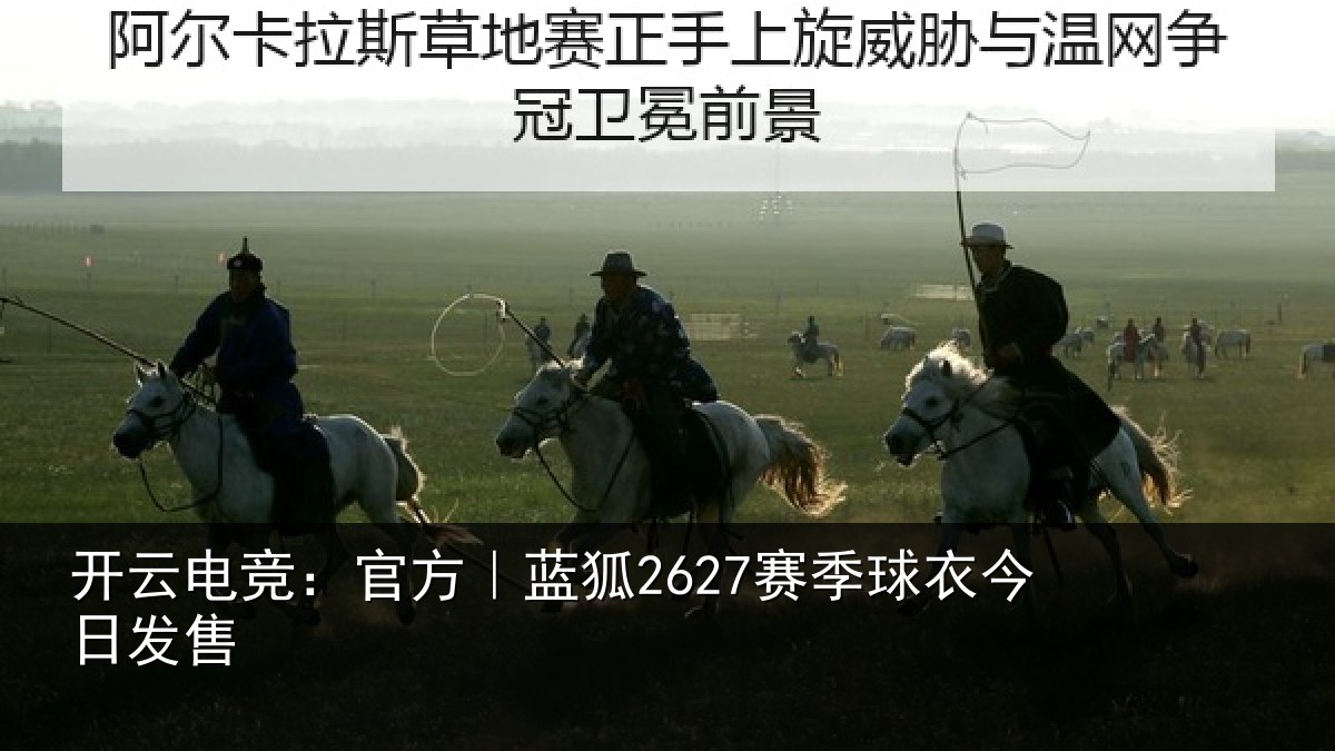 开云电竞:官方|蓝狐2627赛季球衣今日发售