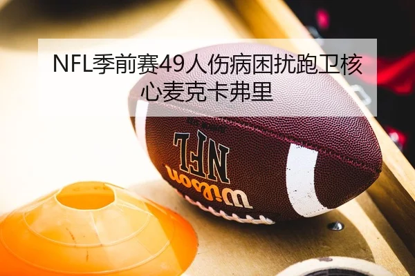 NFL季前赛49人伤病困扰跑卫核心麦克卡弗里