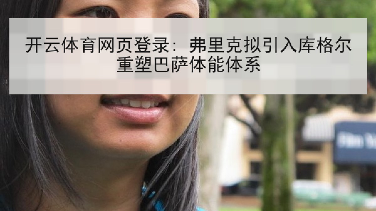 开云体育网页登录: 弗里克拟引入库格尔重塑巴萨体能体系