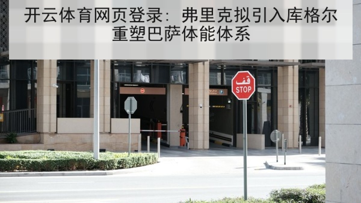 开云体育网页登录: 弗里克拟引入库格尔重塑巴萨体能体系